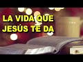 LA VIDA QUE JESÚS TE DA