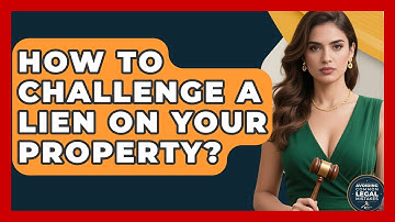How To Challenge A Lien On Your Property? - Avoiding Common Legal Mistakes