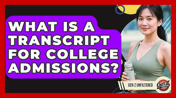 What Is A Transcript For College Admissions? - Gen Z Unfiltered