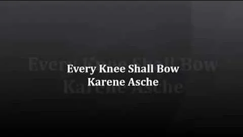 Karene Asche - EVERY KNEE SHALL BOW