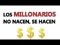 LOS MILLONARIOS NO NACEN... SE HACEN