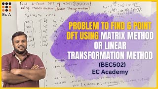 Problem to find 6 point DFT using matrix method or Linear Transformation method || EC Academy