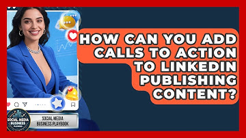 How Can You Add Calls To Action To LinkedIn Publishing Content? - Social Media Business Playbook