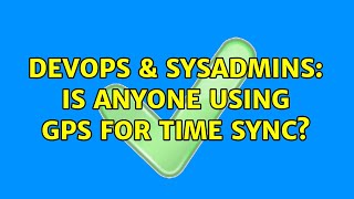 DevOps & SysAdmins: Is anyone using GPS for time sync? (12 Solutions!!) Profile