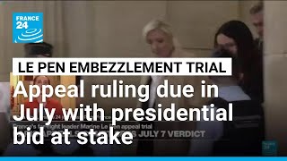 French court to rule on July 7 in Marine Le Pen graft appeal trial • FRANCE 24 English