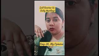 Self Routine Vs. Baby Hustlings Day-16, My Opinion #lifewithmansift #myopinions #babycare #selfcare