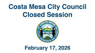 Costa Mesa City Council Closed Session February 17, 2026