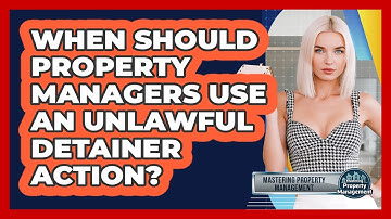 When Should Property Managers Use An Unlawful Detainer Action? - Mastering Property Management