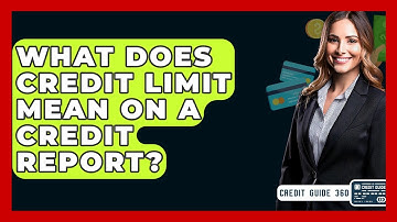 What Does Credit Limit Mean On A Credit Report? - CreditGuide360.com