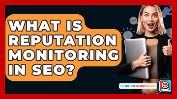 What Is Reputation Monitoring In SEO? - SearchEnginesHub.com