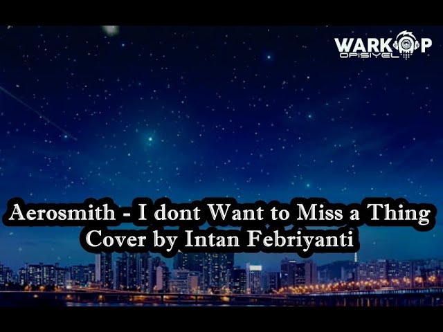 Aerosmith - I dont Want to Miss a Thing ( Video Lirik Terjemahan ) Cover by Intan Febriyanti class=