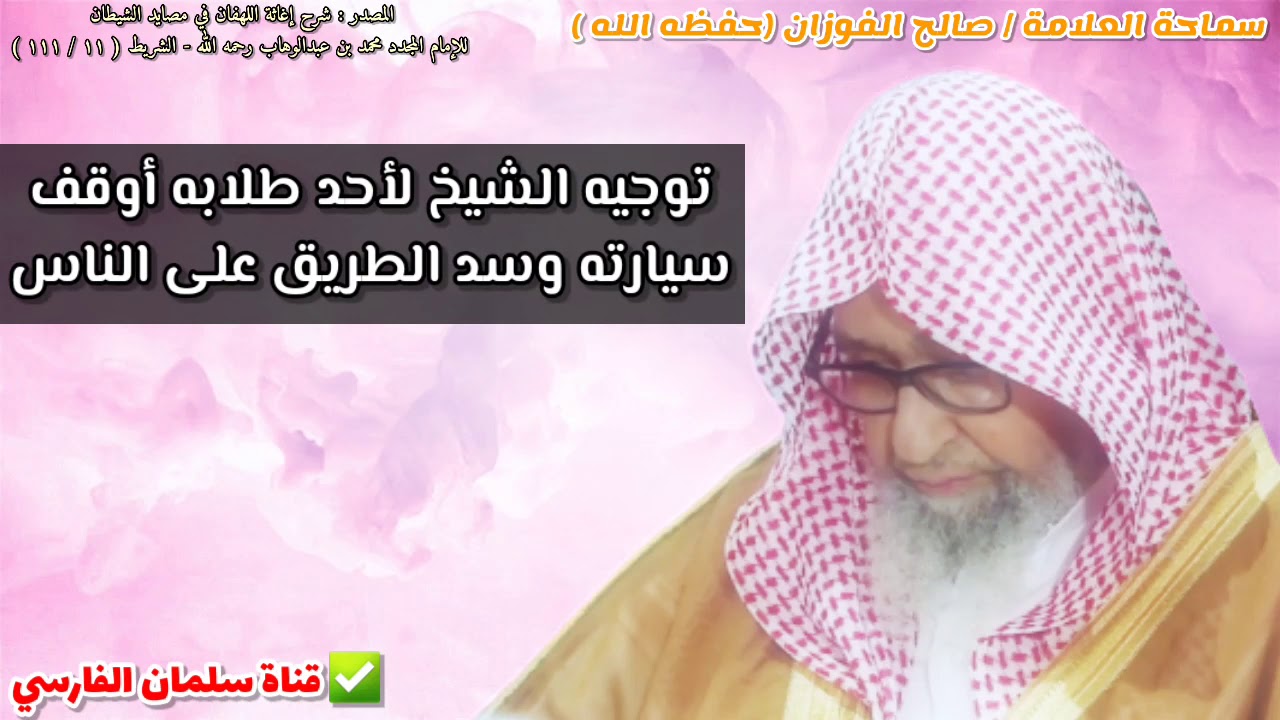 توجيه الشيخ صالح الفوزان لأحد طلابه أوقف سيارته وسد الطريق على الناس