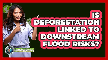 Is Deforestation Linked To Downstream Flood Risks? - Earth Science Answers