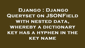 Django : Django Queryset on JSONField with nested data, whereby a dictionary key has a hyphen in the