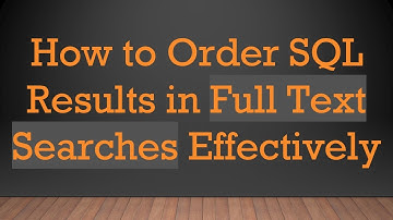 How to Order SQL Results in Full Text Searches Effectively
