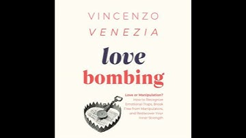 Love Bombing: Love or Manipulation? How to Recognize Emotional Traps, Break Free from Manipulators,