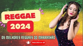 REGGAE DO MARANHÃO 2024 🔥 As Melhores do Reggae Internacional 🔥 REGGAE REMIX 2024 (SELEÇÃO DE LUXO)