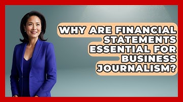 Why Are Financial Statements Essential For Business Journalism? - Journalism Explained