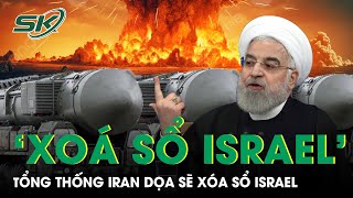 Tổng Thống Iran Tuyên Bố Sẽ ‘Xóa Sổ’ Israel Nếu Tấn Công Iran Một Lần Nữa |SKĐS