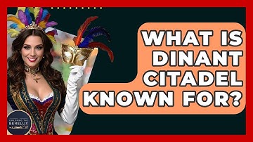 What Is Dinant Citadel Known For? - Exploring The Benelux