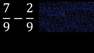 7/9-2/9 subtraction of homogeneous fractions, same denominator 7/9 minus 2/9