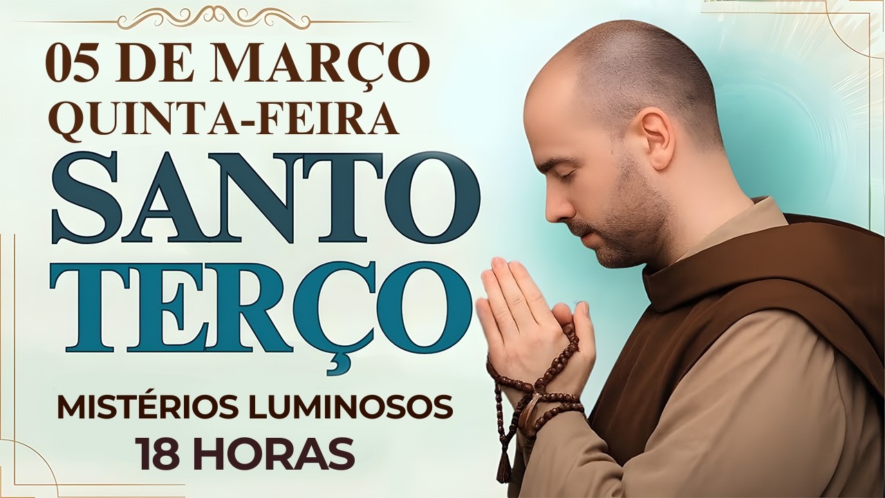 TERÇO DE HOJE – 05/03/2026 – QUINTA-FEIRA: MISTÉRIOS LUMINOSOS – 18 HORAS | SANTO TERÇO