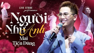 NGƯỜI NHƯ ANH - MAI TIẾN DŨNG (BẢN ĐẸP 4K) live at #RiverFlowsInYouShow