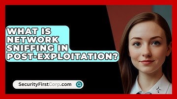 What Is Network Sniffing In Post-exploitation? - SecurityFirstCorp.com