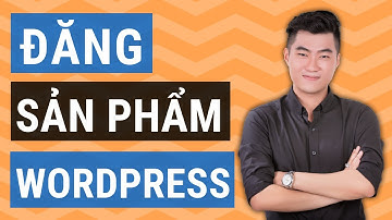 Cách đăng sản phẩm lên WordPress chỉ 2 phút
