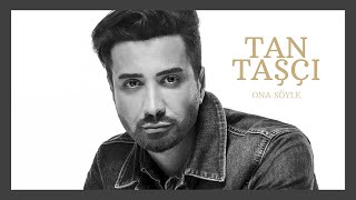 Tan Taşçi & Ona Söyle Resimi