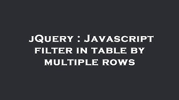 jQuery : Javascript filter in table by multiple rows
