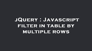 Details jQuery : Javascript filter in table by multiple rows Update