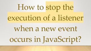 How to stop the execution of a listener when a new event occurs in JavaScript?