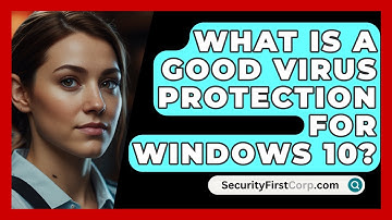 What Is A Good Virus Protection For Windows 10? - SecurityFirstCorp.com