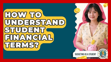 How To Understand Student Financial Terms? - Budgeting as a Student