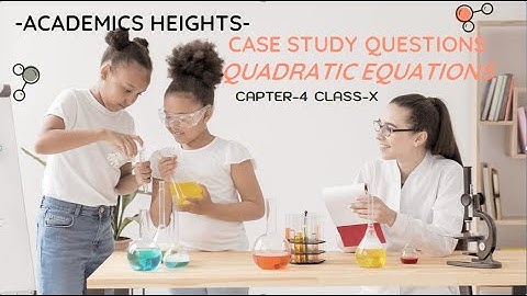 CASE STUDY 15  CLASS X C.B.S.E (QUADRATIC EQUATIONS)