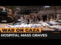 Mass graves found at southern Gaza hospital raided by Israeli forces