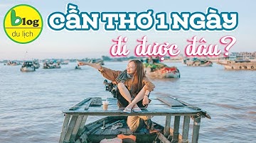 Du lịch Cần Thơ 2021 - Hướng dẫn tham quan Cần Thơ 1 ngày bao vui bao đẹp