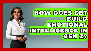 How Does CBT Build Emotional Intelligence In Gen Z? - CBT for Gen Z
