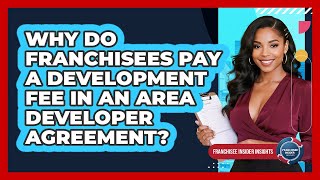 Why Do Franchisees Pay A Development Fee In An Area Developer Agreement?