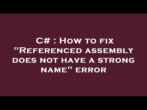 C# : How to fix "Referenced assembly does not have a strong name" error