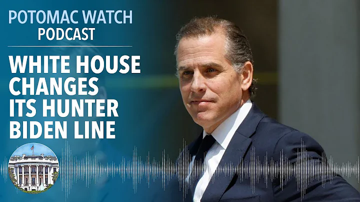 The White House Changes its Hunter Biden Line | Potomac Watch Podcast: WSJ Opinion