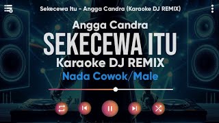 Karaoke Sekecewa Itu - Angga Chandra (VERSI DJ REMIX) Nada Cowok/Male - Lirik Tanpa Vokal