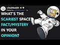 Whats the scariest space factmystery in your opinion raskreddit