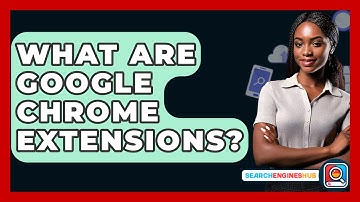 What Are Google Chrome Extensions? - SearchEnginesHub.com