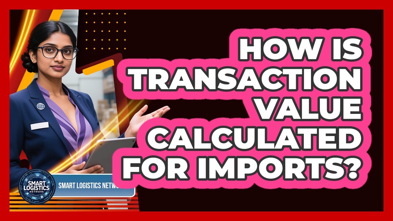 How Is Transaction Value Calculated For Imports?