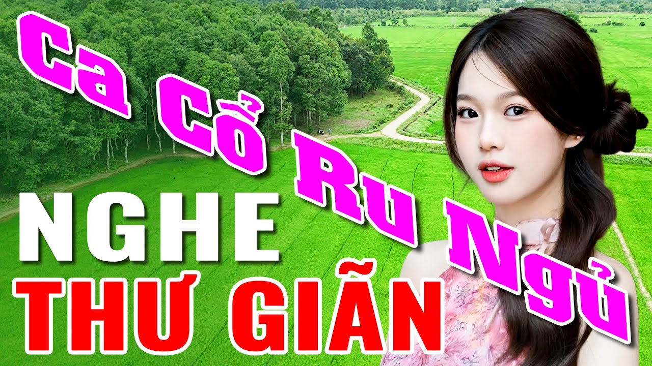 Ca Cổ Ru Ngủ Nghe Thư Giãn Dễ Gây Nghiện - Nhạc Ca Cổ Ru Ngủ Về Đêm - Ca Cổ Hơi Dài Không Quảng Cáo