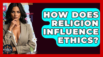 How Does Religion Influence Ethics? - The Ethical Compass
