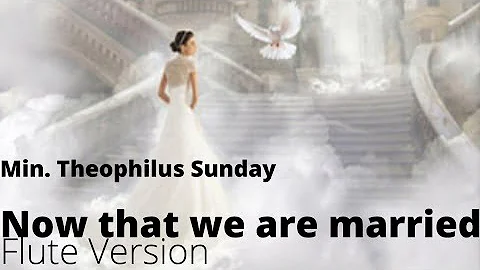 Min. Theophilus Sunday | Now that we are married. Flute version