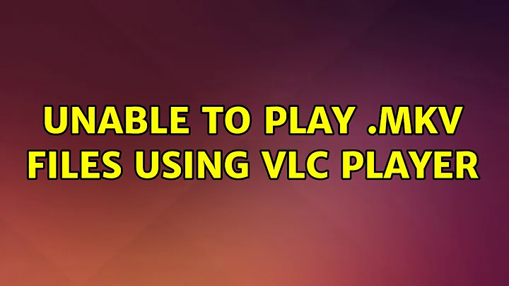 Ubuntu: Unable to play .mkv files using vlc player